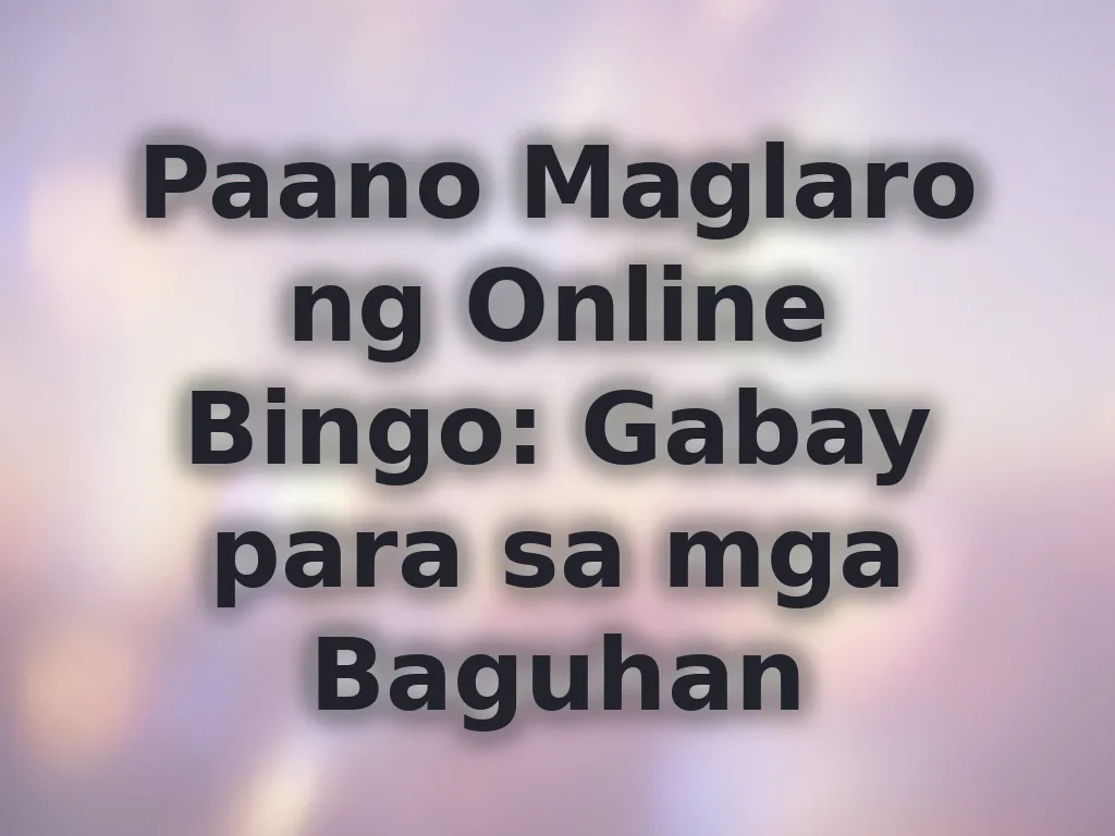 Paano Maglaro ng Online Bingo: Gabay para sa mga Baguhan