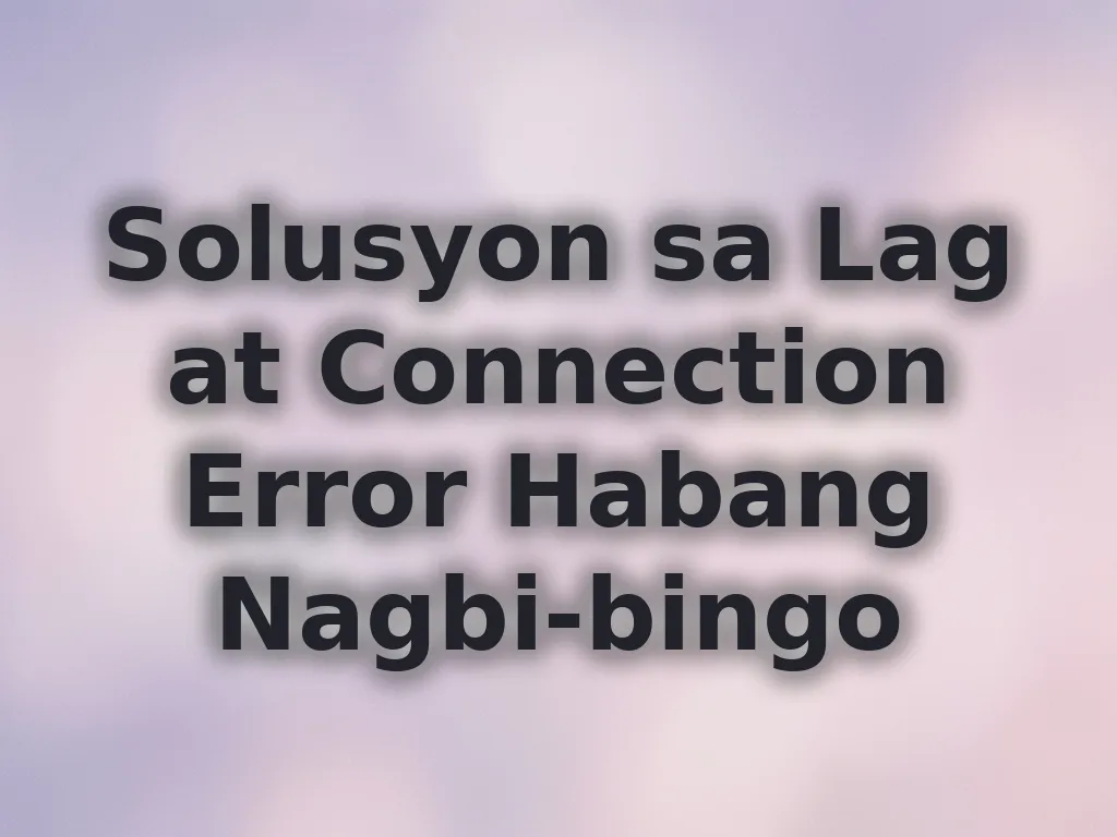 Solusyon sa Lag at Connection Error Habang Nagbi-bingo